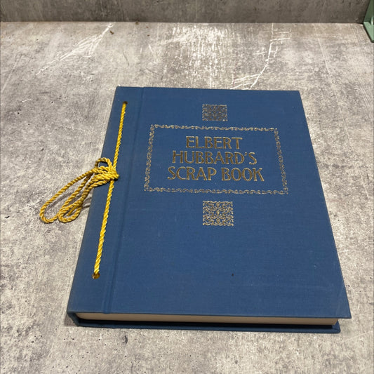 elbert hubbard's scrap book containing the inspired and inspiring selections gathered during a life time of image 1