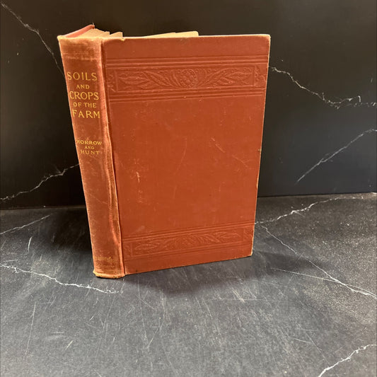soils and crops of the farm book, by george e. morrow, m. a. and thomas f. hunt, b. s., 1899 Hardcover image 1